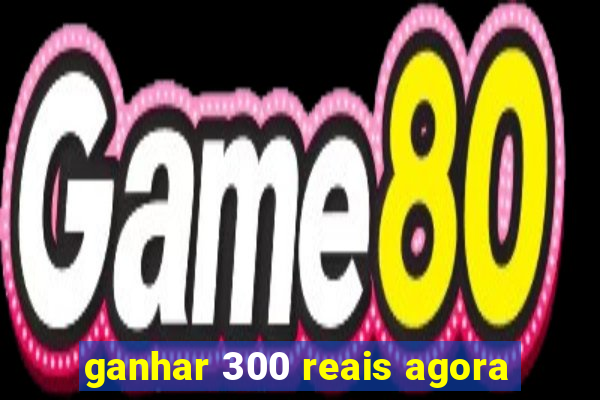 ganhar 300 reais agora